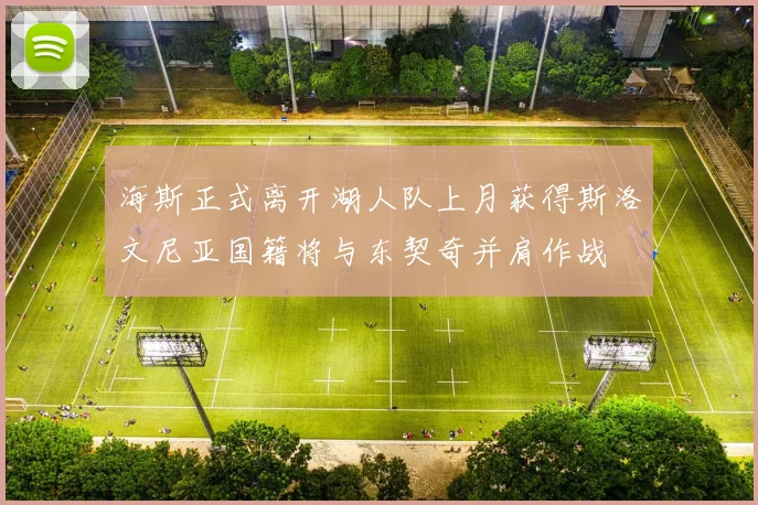 海斯正式离开湖人队上月获得斯洛文尼亚国籍将与东契奇并肩作战