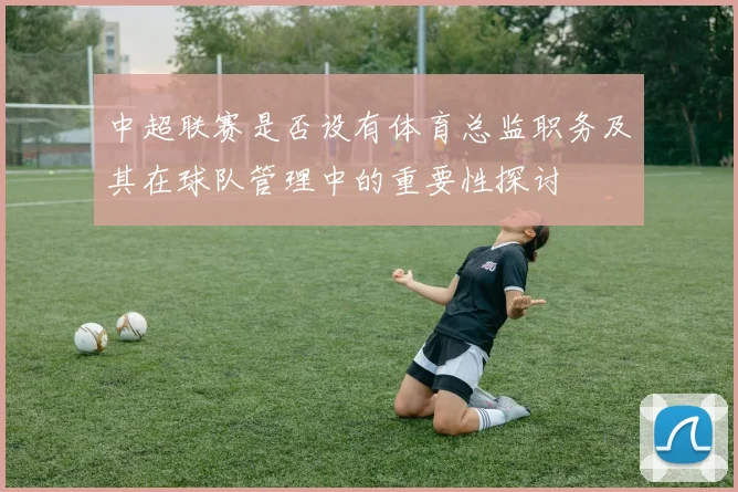 中超联赛是否设有体育总监职务及其在球队管理中的重要性探讨