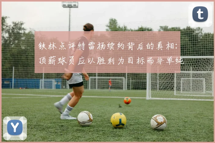 铁林点评特雷杨续约背后的真相：顶薪球员应以胜利为目标而非单纯数据